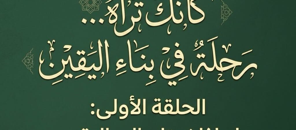 “كأنك تراه…رحلة في بناء اليقين”