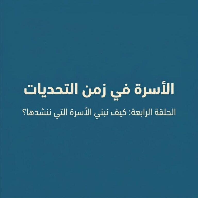 الأسرة في زمن التحديات الحلقة الرابعة: كيف نبني الأسرة التي ننشدها