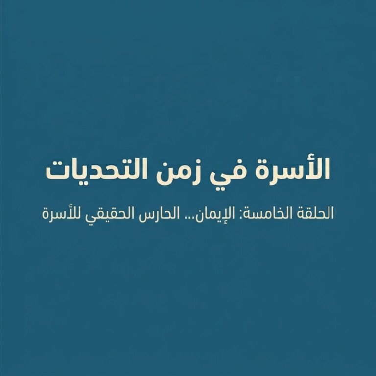 الأسرة في زمن التحديات الحلقة الخامسة: الإيمان… الحارس الحقيقي للأسرة