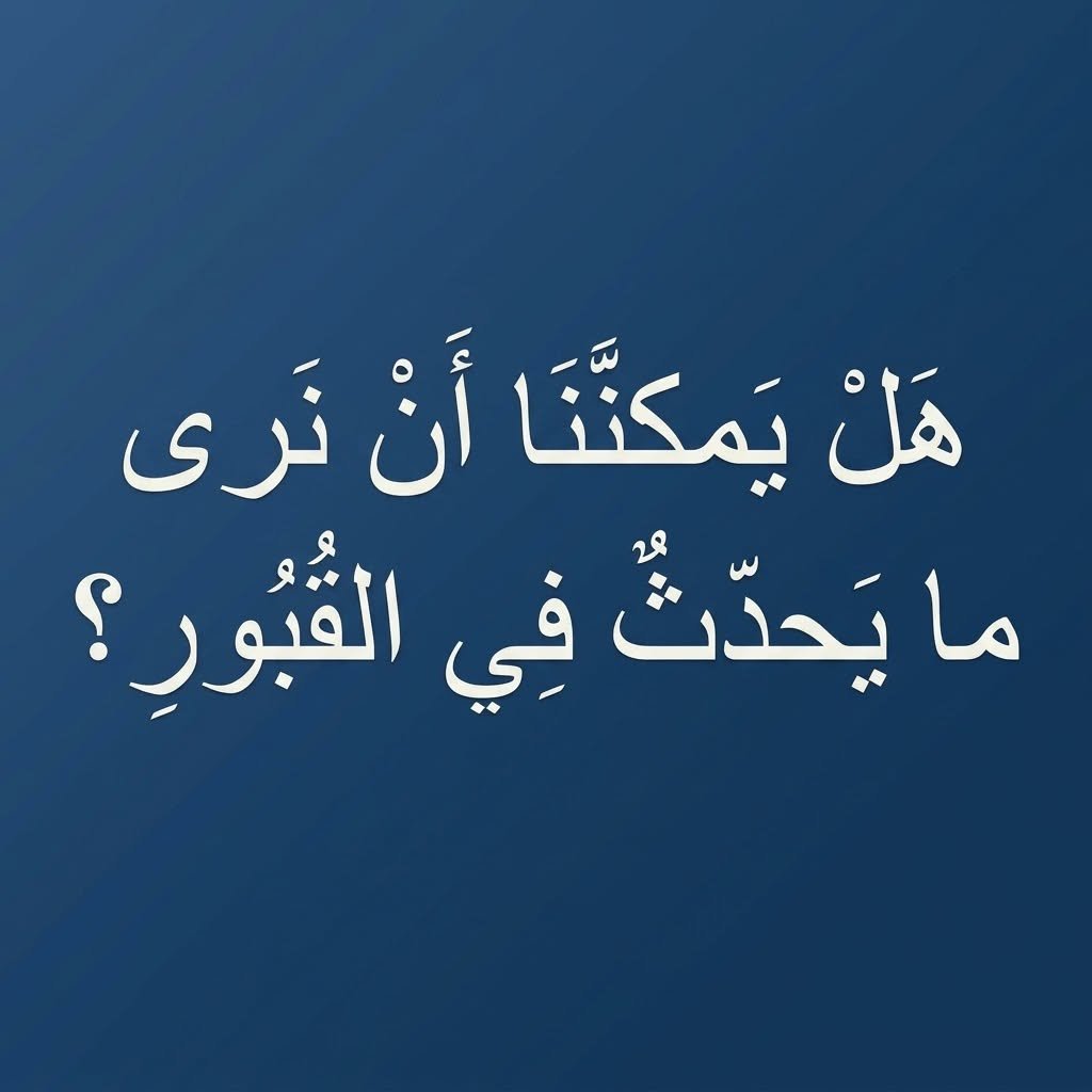 هل يمكننا أن نرى ما يحدث في القبور؟